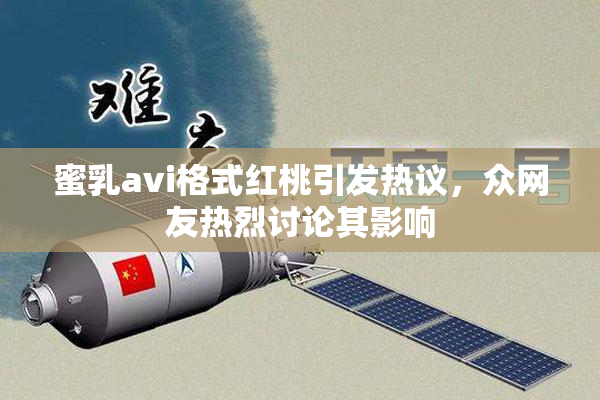 蜜乳avi格式红桃引发热议，众网友热烈讨论其影响
