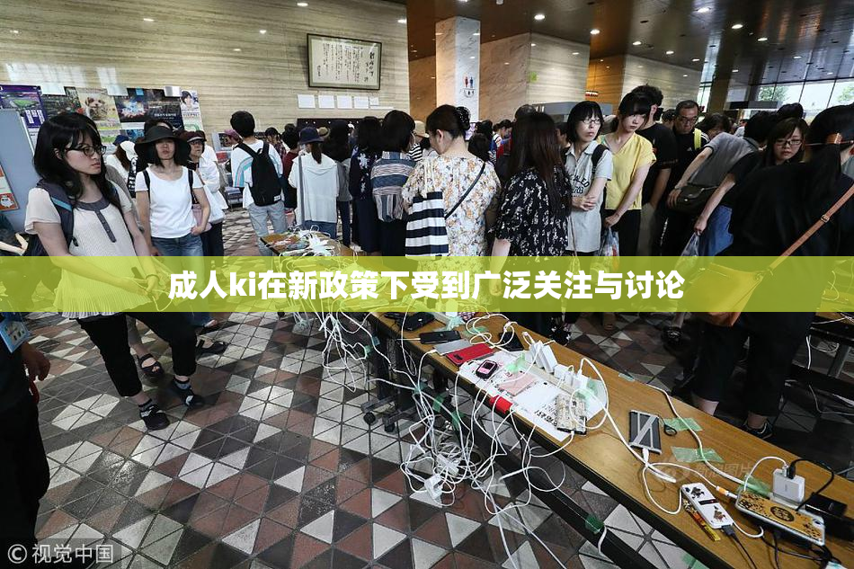 成人ki在新政策下受到广泛关注与讨论