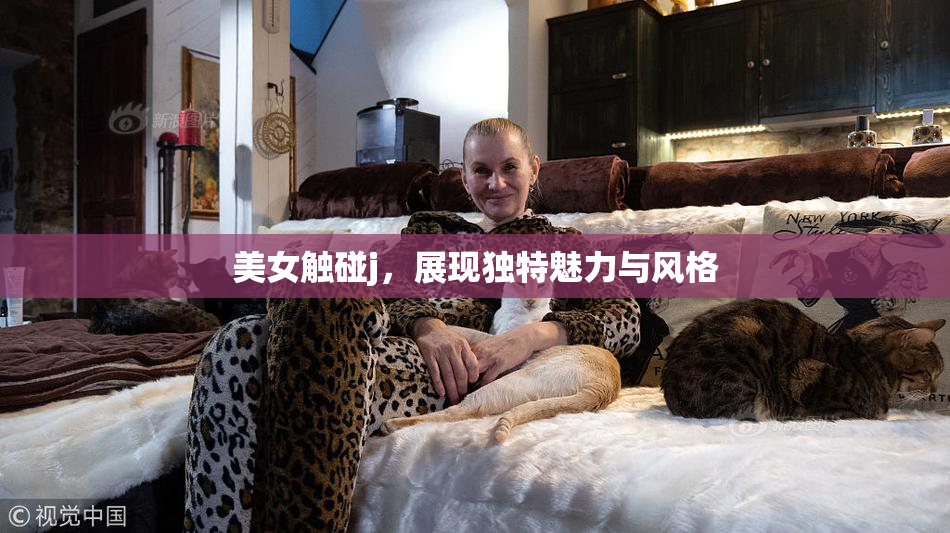 美女触碰j，展现独特魅力与风格