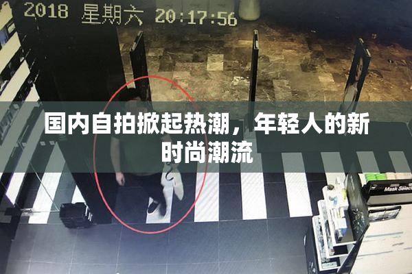 国内自拍掀起热潮，年轻人的新时尚潮流