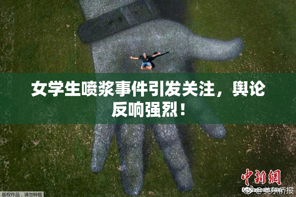 女学生喷浆事件引发关注，舆论反响强烈！