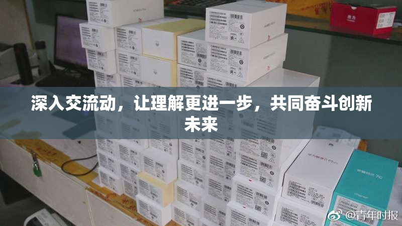 深入交流动，让理解更进一步，共同奋斗创新未来