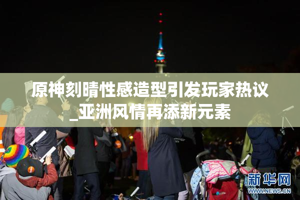 原神刻晴性感造型引发玩家热议_亚洲风情再添新元素