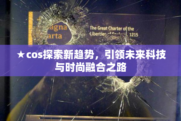 ★cos探索新趋势，引领未来科技与时尚融合之路