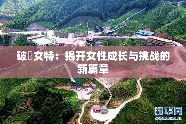 破處女特：揭开女性成长与挑战的新篇章