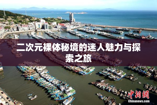 二次元裸体秘境的迷人魅力与探索之旅