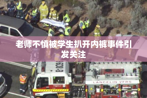 老师不慎被学生扒开内裤事件引发关注