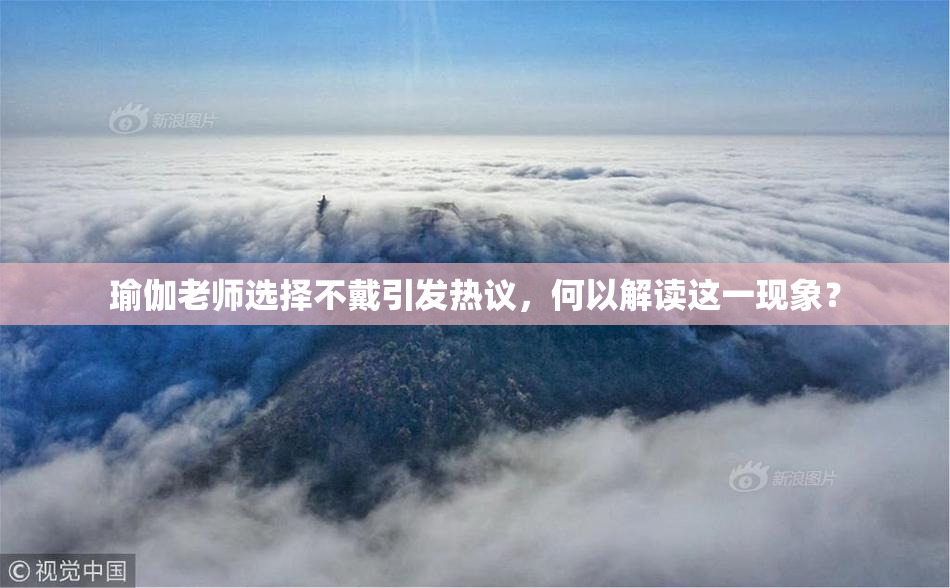瑜伽老师选择不戴引发热议，何以解读这一现象？