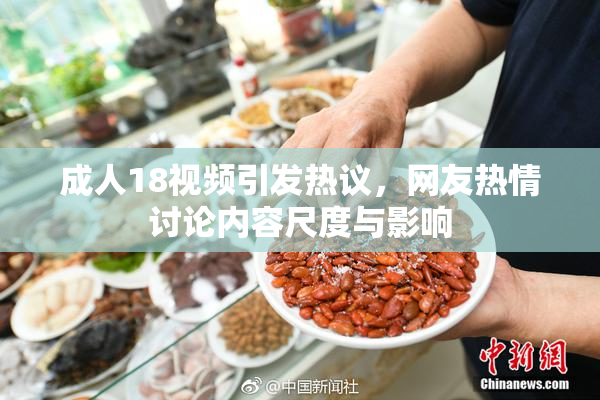成人18视频引发热议，网友热情讨论内容尺度与影响