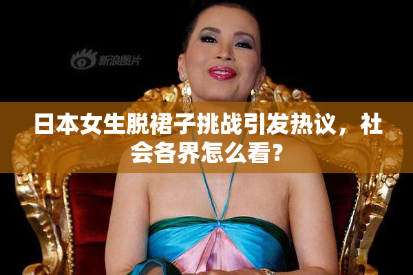日本女生脱裙子挑战引发热议，社会各界怎么看？