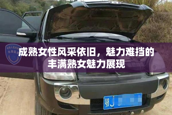 成熟女性风采依旧，魅力难挡的丰满熟女魅力展现