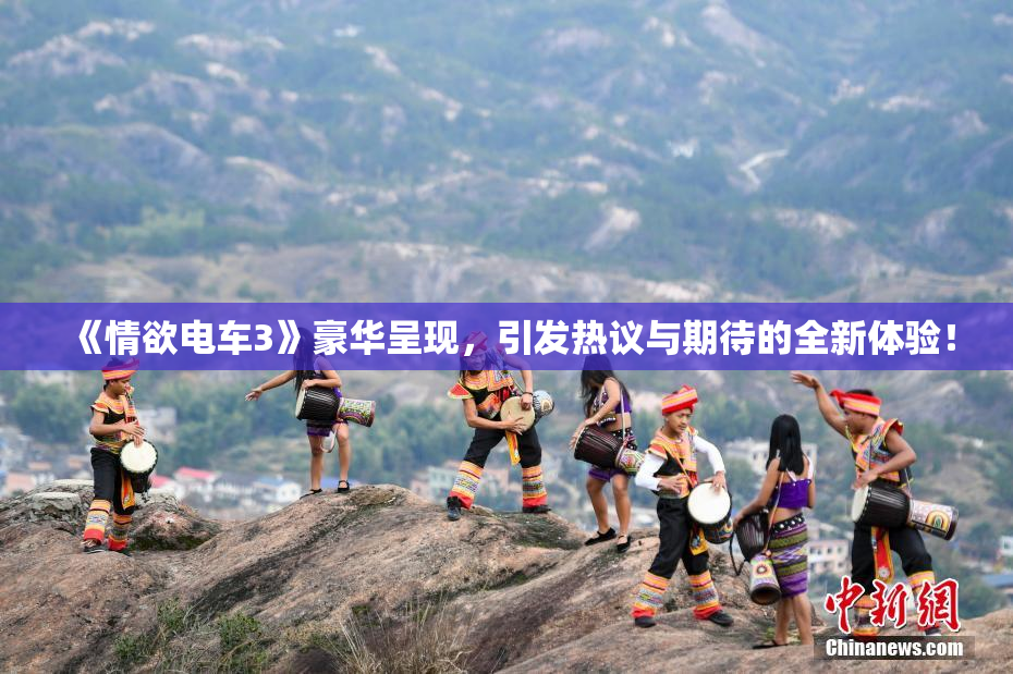《情欲电车3》豪华呈现，引发热议与期待的全新体验！