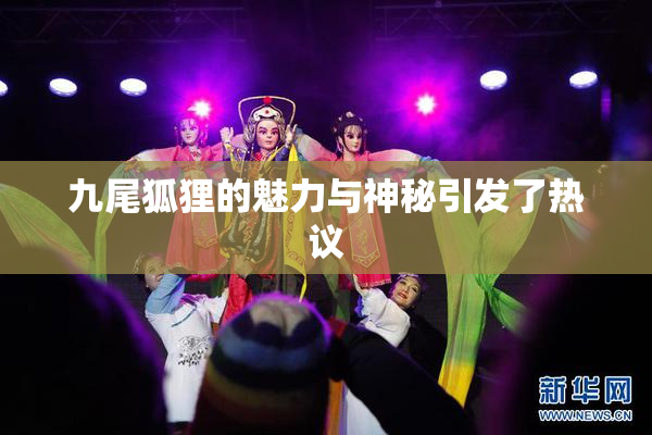九尾狐狸的魅力与神秘引发了热议