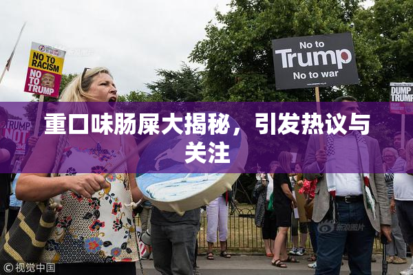 重口味肠屎大揭秘，引发热议与关注