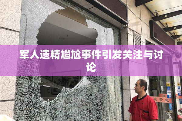 军人遗精尴尬事件引发关注与讨论