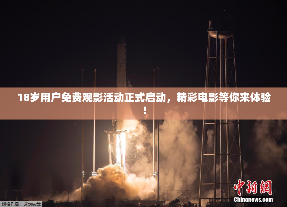 18岁用户免费观影活动正式启动，精彩电影等你来体验！