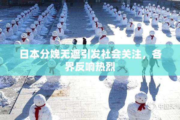 日本分娩无遮引发社会关注，各界反响热烈