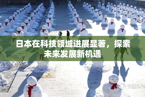 日本在科技领域进展显著，探索未来发展新机遇