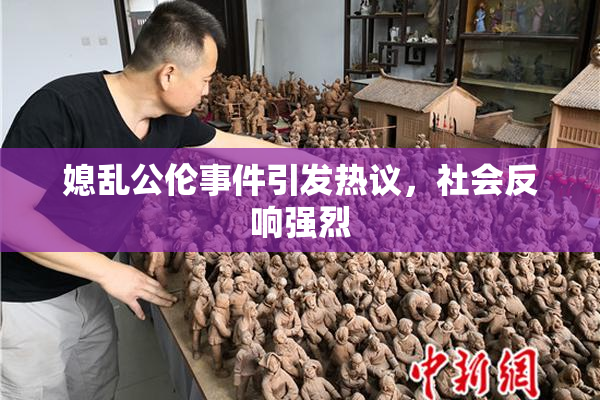 媳乱公伦事件引发热议，社会反响强烈