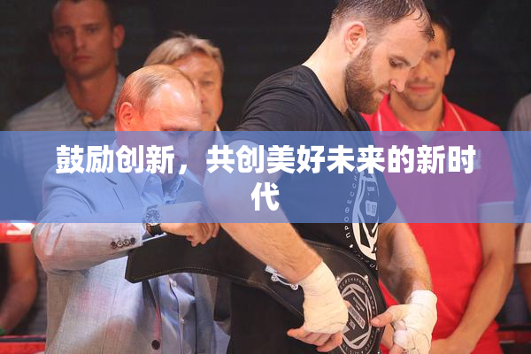 鼓励创新，共创美好未来的新时代