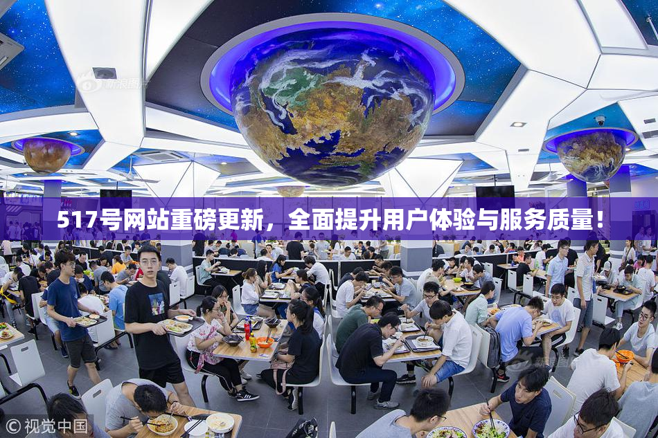 517号网站重磅更新，全面提升用户体验与服务质量！