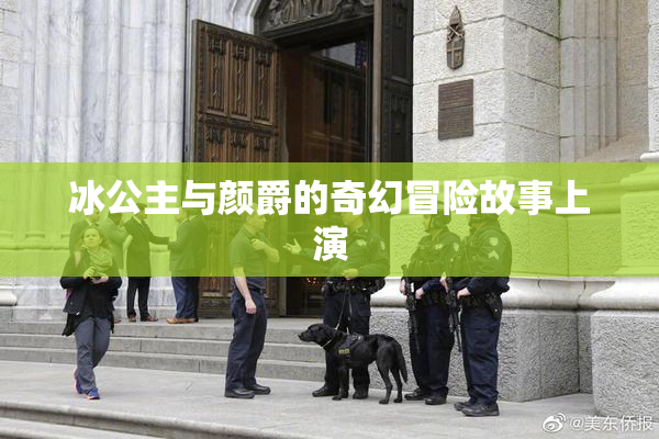 冰公主与颜爵的奇幻冒险故事上演