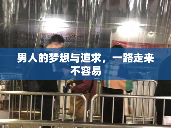 男人的梦想与追求，一路走来不容易