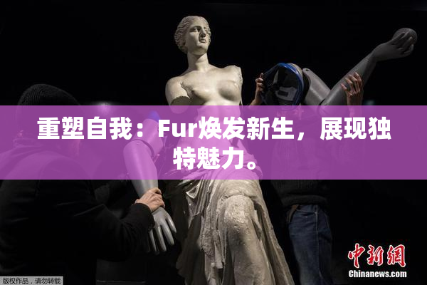 重塑自我：Fur焕发新生，展现独特魅力。