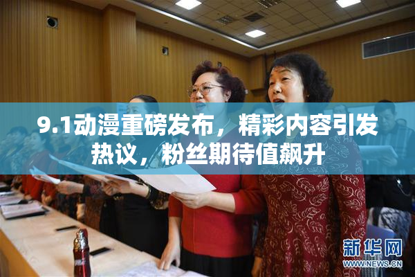 9.1动漫重磅发布，精彩内容引发热议，粉丝期待值飙升