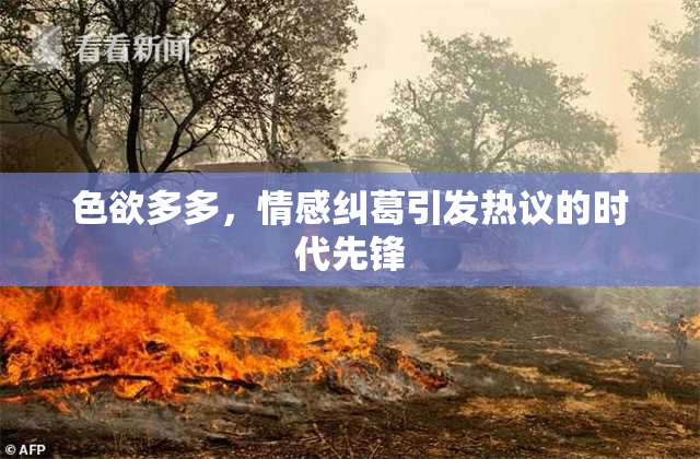 色欲多多，情感纠葛引发热议的时代先锋
