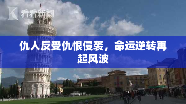 仇人反受仇恨侵袭，命运逆转再起风波