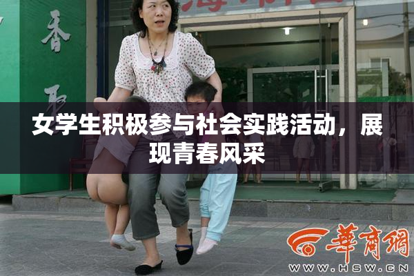 女学生积极参与社会实践活动，展现青春风采