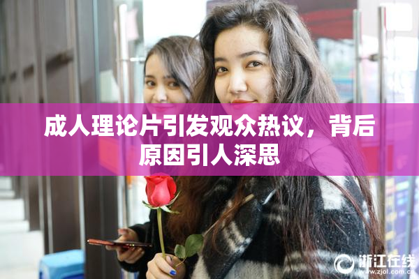 成人理论片引发观众热议，背后原因引人深思