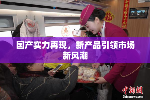 国产实力再现，新产品引领市场新风潮