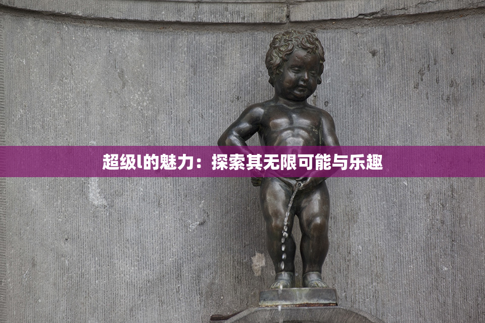 超级l的魅力：探索其无限可能与乐趣