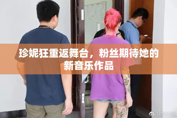 珍妮狂重返舞台，粉丝期待她的新音乐作品
