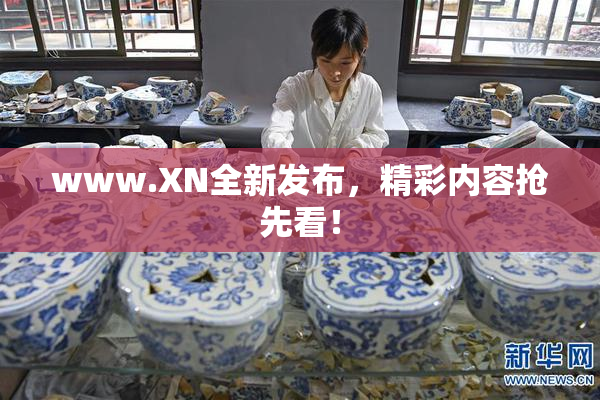 www.XN全新发布，精彩内容抢先看！