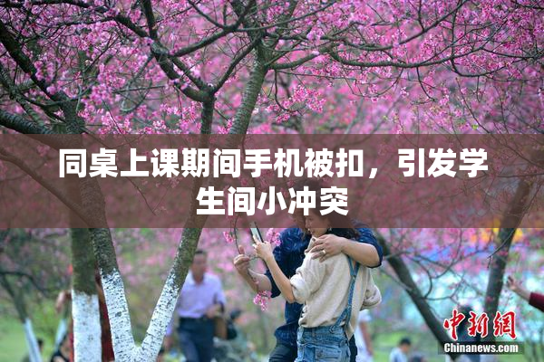同桌上课期间手机被扣，引发学生间小冲突