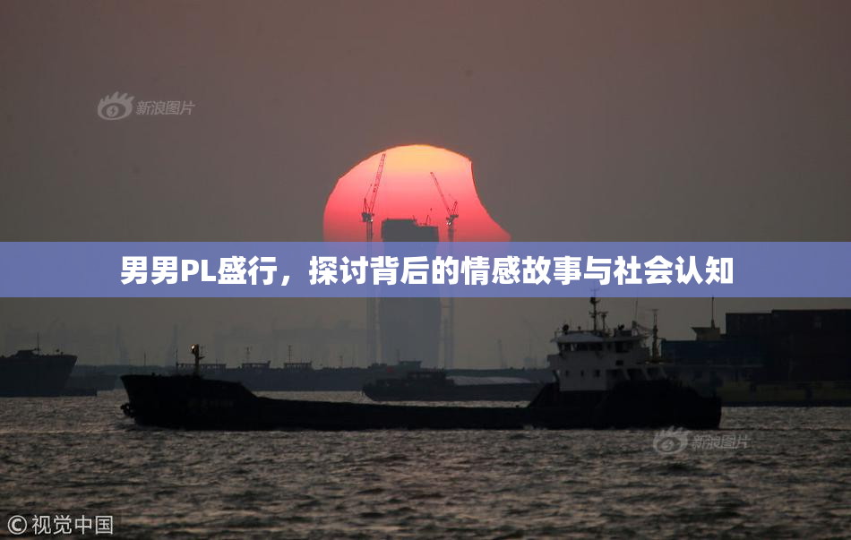 男男PL盛行，探讨背后的情感故事与社会认知