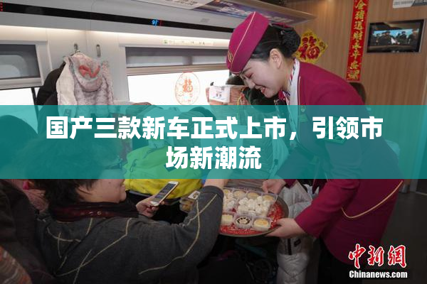 国产三款新车正式上市，引领市场新潮流