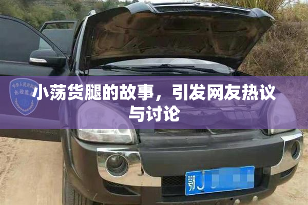 小荡货腿的故事，引发网友热议与讨论