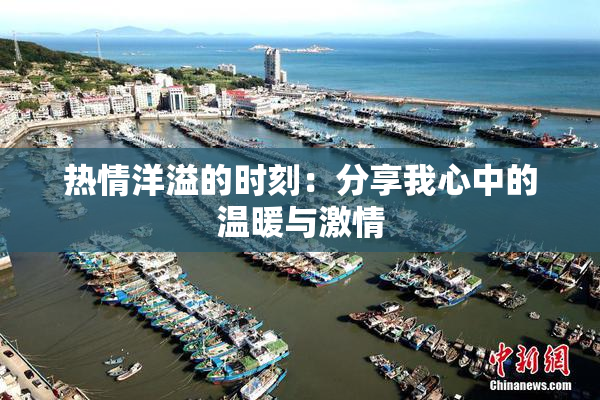 热情洋溢的时刻：分享我心中的温暖与激情