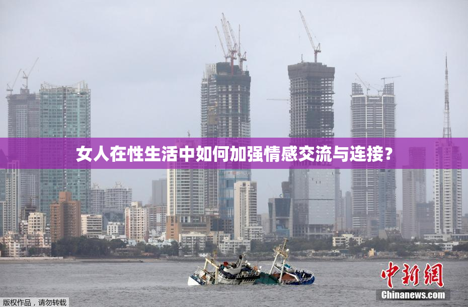 女人在性生活中如何加强情感交流与连接？