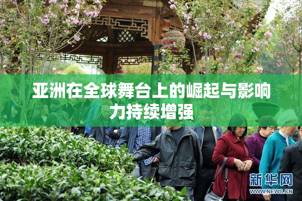 亚洲在全球舞台上的崛起与影响力持续增强