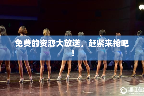 免费的资源大放送，赶紧来抢吧！