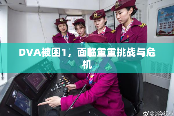 DVA被困1，面临重重挑战与危机