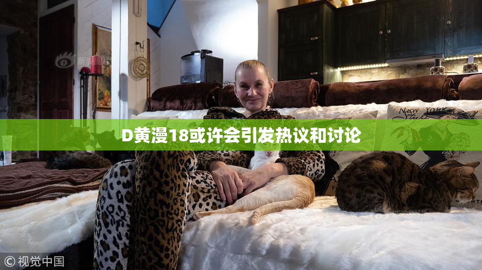 D黄漫18或许会引发热议和讨论