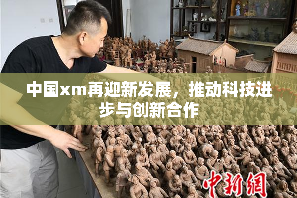 中国xm再迎新发展，推动科技进步与创新合作
