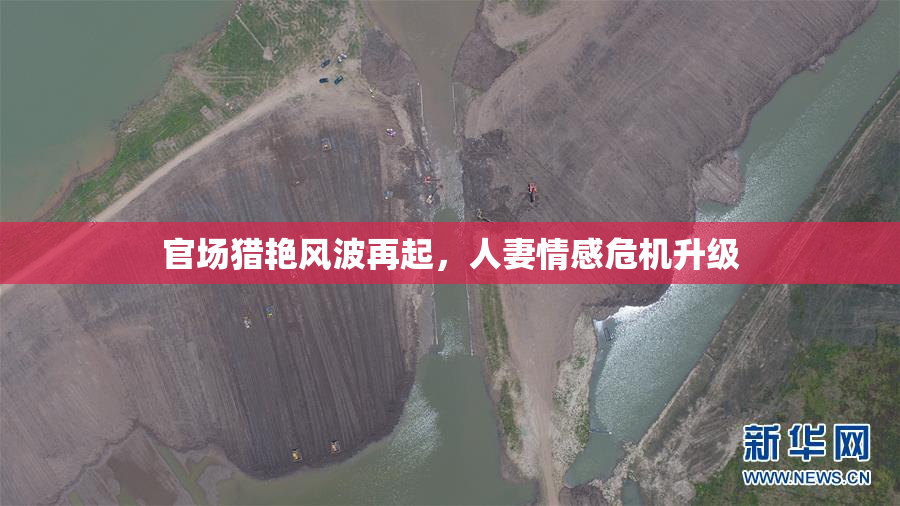 官场猎艳风波再起，人妻情感危机升级