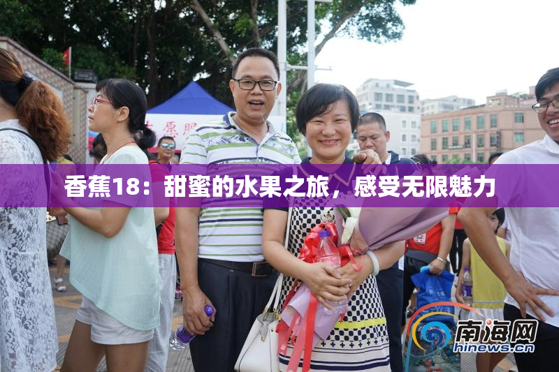 香蕉18：甜蜜的水果之旅，感受无限魅力